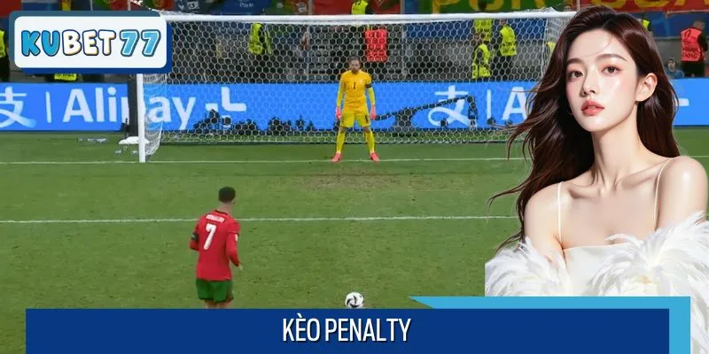 Kèo Penalty Kubet77 - Bí Quyết Bắt Kèo Chuẩn Từng Lượt Đá