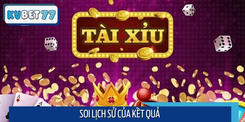 Cần soi lịch sử để áp dụng mẹo chơi Tài Xỉu dễ thắng