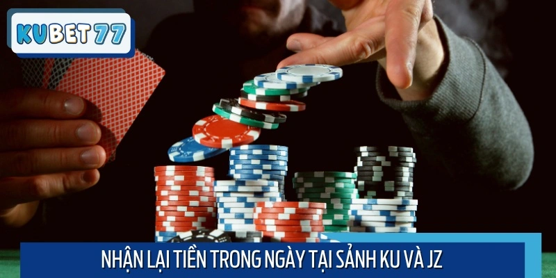 Nhận lại tiền trong ngày tại sảnh KU và JZ
