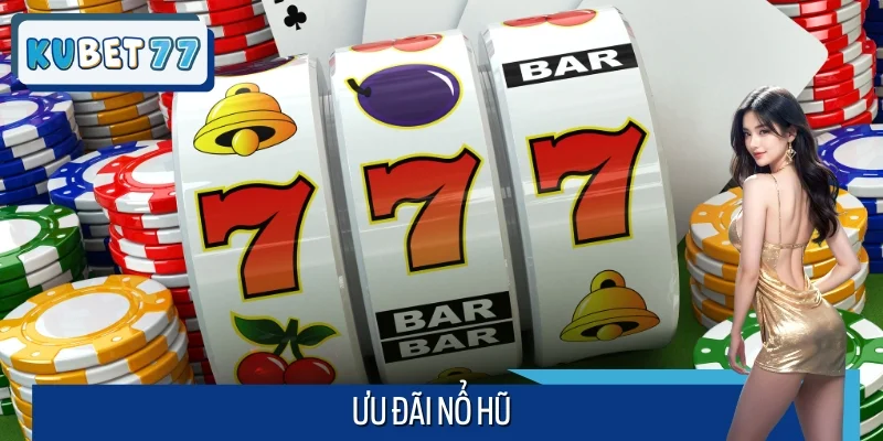 Ưu Đãi Nổ Hũ Cực Sốc – Săn Thưởng Giá Trị Tại KUBET77