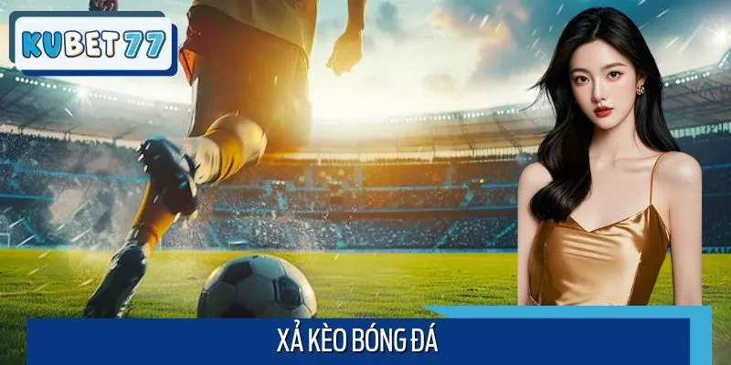 Xả Kèo Bóng Đá Kubet77 - Tránh Thua Đậm Khi Tỷ Số Bất Lợi